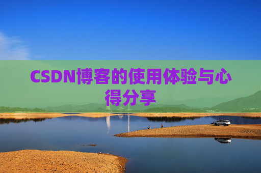 CSDN博客的使用体验与心得分享